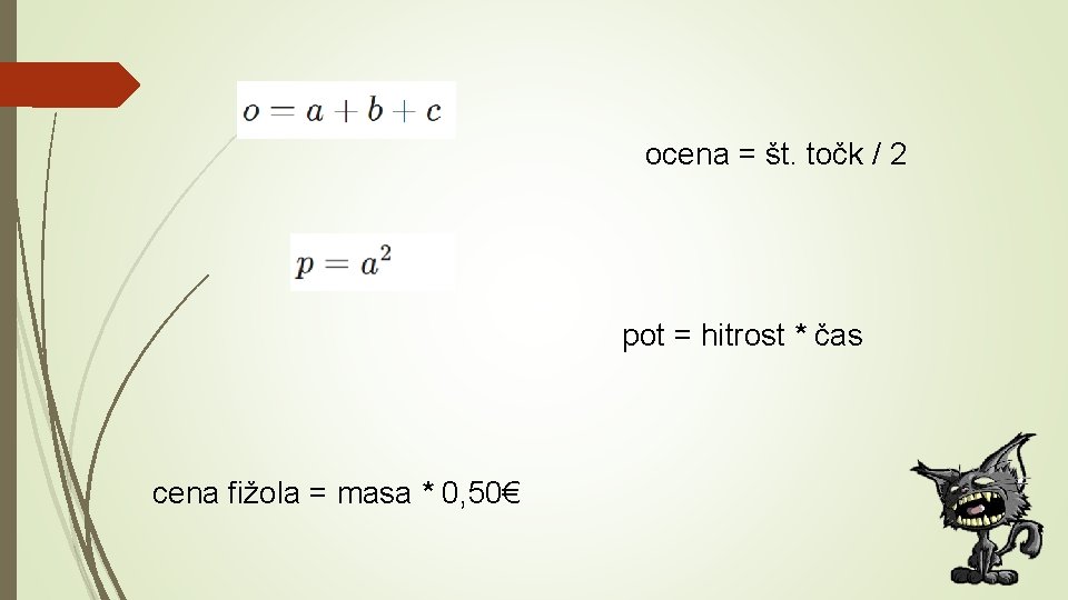 ocena = št. točk / 2 pot = hitrost * čas cena fižola =