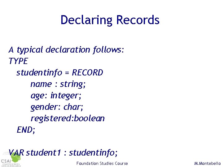 Declaring Records A typical declaration follows: TYPE studentinfo = RECORD name : string; age: