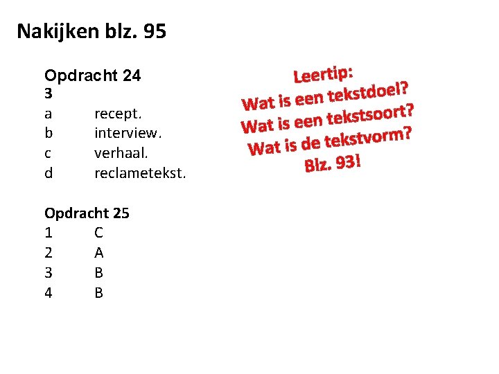 Nakijken blz. 95 Opdracht 24 3 a recept. b interview. c verhaal. d reclametekst.