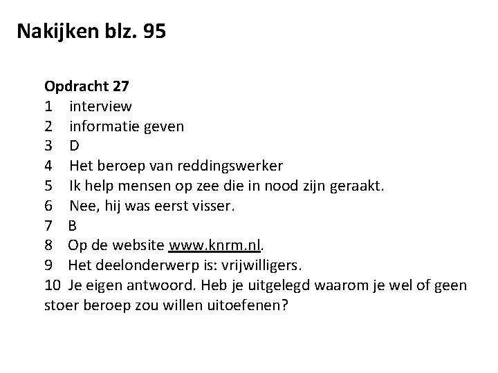 Nakijken blz. 95 Opdracht 27 1 interview 2 informatie geven 3 D 4 Het