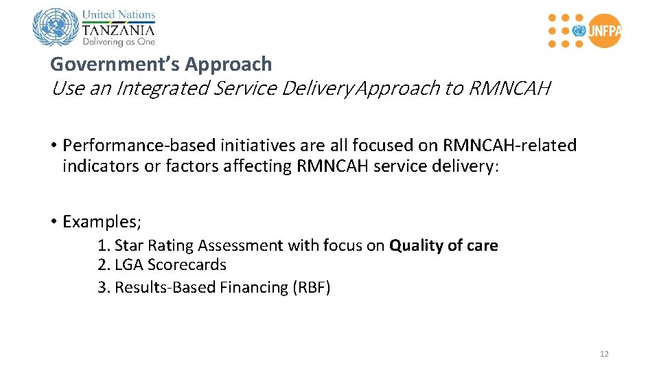 Government’s Approach Use an Integrated Service Delivery Approach to RMNCAH • Performance-based initiatives are