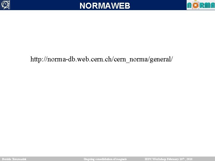 NORMAWEB http: //norma-db. web. cern. ch/cern_norma/general/ Davide Tommasini Ongoing consolidation of magnets IEFC Workshop