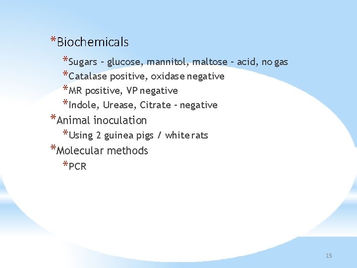 *Biochemicals *Sugars – glucose, mannitol, maltose – acid, no gas *Catalase positive, oxidase negative