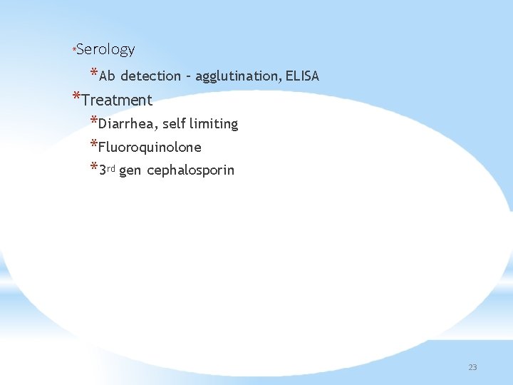 Serology * *Ab detection – agglutination, ELISA *Treatment *Diarrhea, self limiting *Fluoroquinolone *3 rd