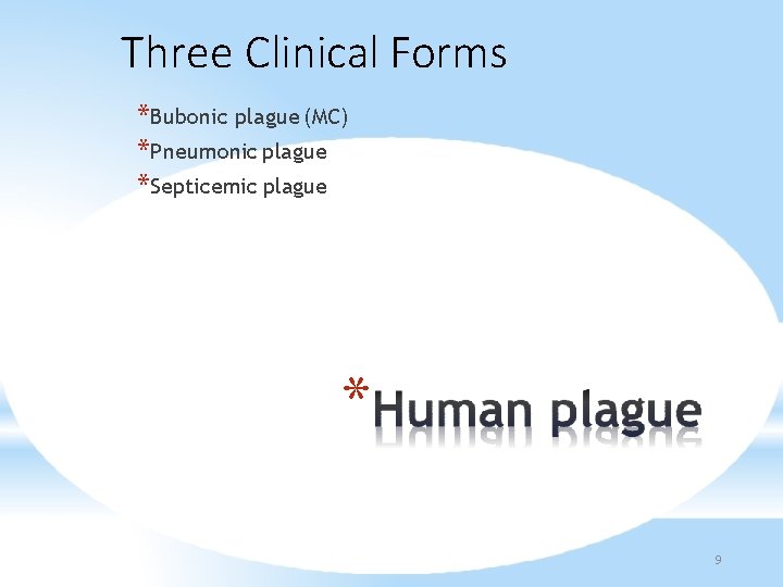 Three Clinical Forms *Bubonic plague (MC) *Pneumonic plague *Septicemic plague * 9 