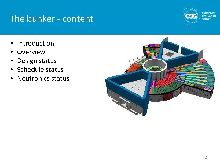 The bunker - content • • • Introduction Overview Design status Schedule status Neutronics