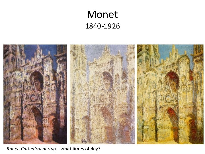 Monet 1840 -1926 Rouen Cathedral during…. what times of day? 