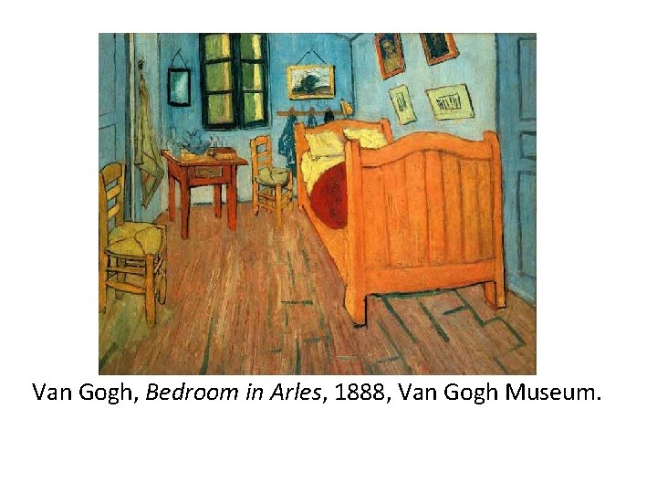 Van Gogh, Bedroom in Arles, 1888, Van Gogh Museum. 