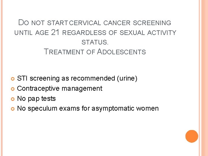 DO NOT START CERVICAL CANCER SCREENING UNTIL AGE 21 REGARDLESS OF SEXUAL ACTIVITY STATUS.