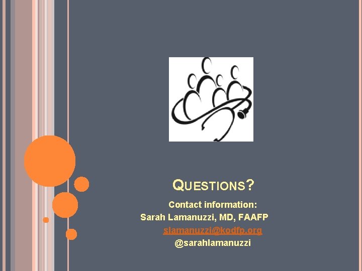 QUESTIONS? Contact information: Sarah Lamanuzzi, MD, FAAFP slamanuzzi@kodfp. org @sarahlamanuzzi 