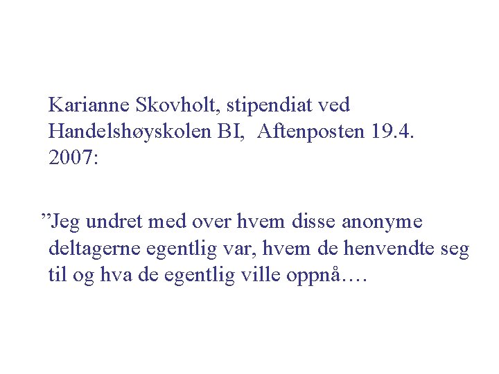 Karianne Skovholt, stipendiat ved Handelshøyskolen BI, Aftenposten 19. 4. 2007: ”Jeg undret med over