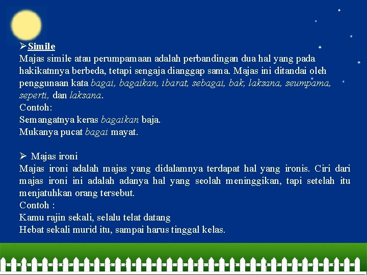 ØSimile Majas simile atau perumpamaan adalah perbandingan dua hal yang pada hakikatnnya berbeda, tetapi