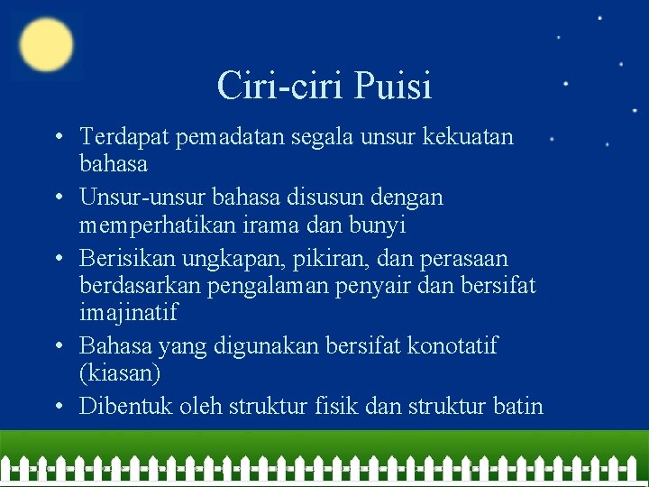 Ciri-ciri Puisi • Terdapat pemadatan segala unsur kekuatan bahasa • Unsur-unsur bahasa disusun dengan