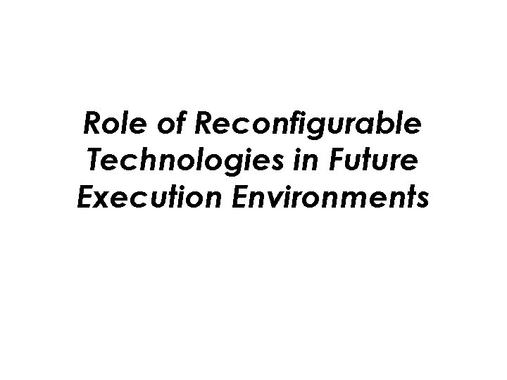 Role of Reconfigurable Technologies in Future Execution Environments 