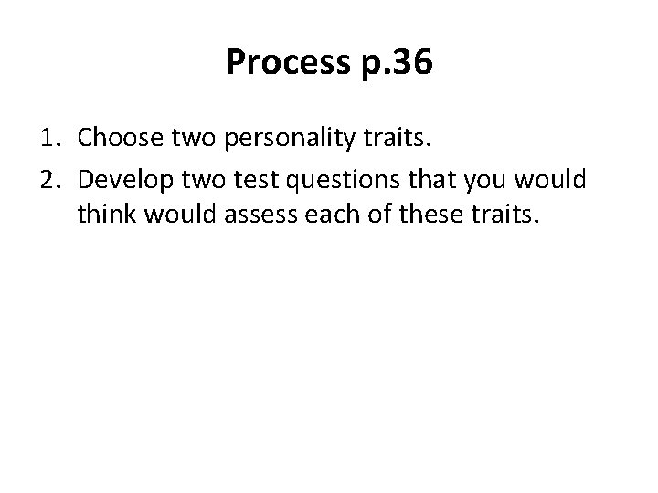 Process p. 36 1. Choose two personality traits. 2. Develop two test questions that