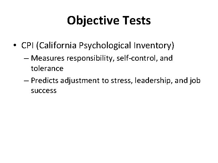 Objective Tests • CPI (California Psychological Inventory) – Measures responsibility, self-control, and tolerance –