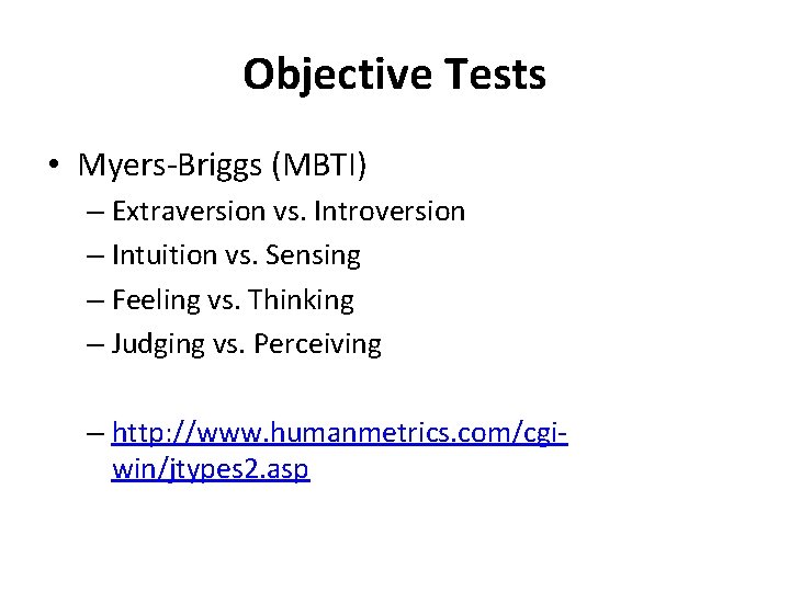 Objective Tests • Myers-Briggs (MBTI) – Extraversion vs. Introversion – Intuition vs. Sensing –
