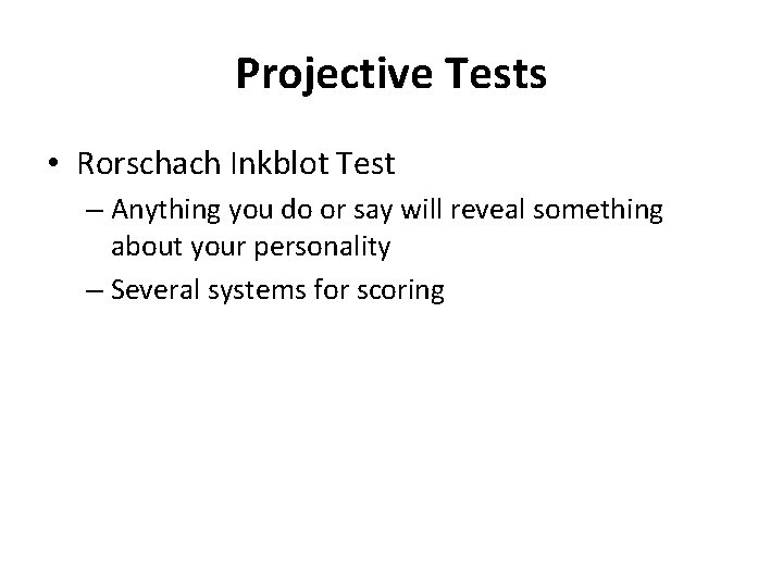 Projective Tests • Rorschach Inkblot Test – Anything you do or say will reveal