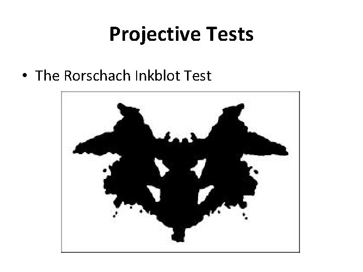 Projective Tests • The Rorschach Inkblot Test 
