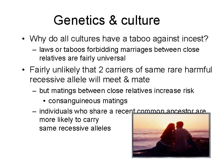 Genetics & culture • Why do all cultures have a taboo against incest? –