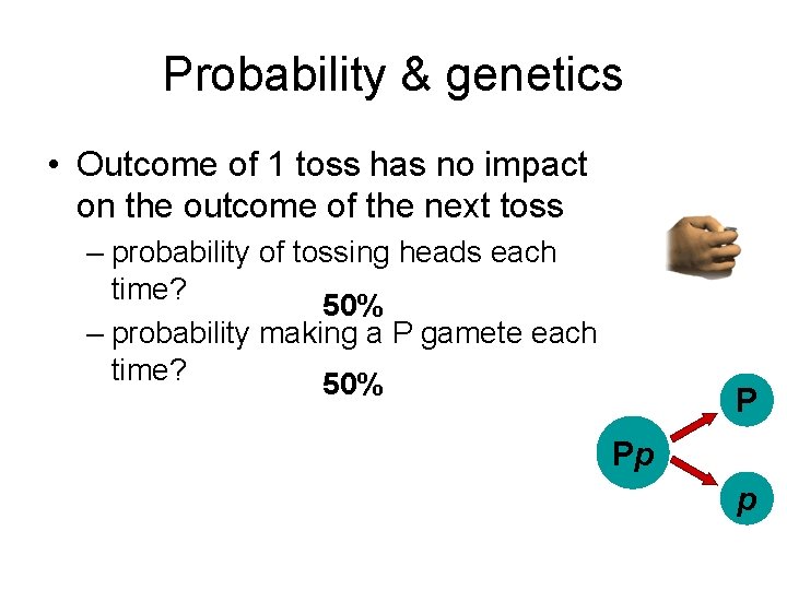 Probability & genetics • Outcome of 1 toss has no impact on the outcome