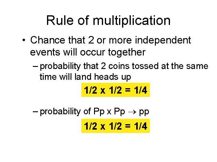Rule of multiplication • Chance that 2 or more independent events will occur together