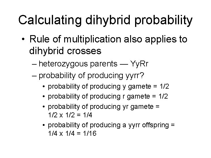 Calculating dihybrid probability • Rule of multiplication also applies to dihybrid crosses – heterozygous