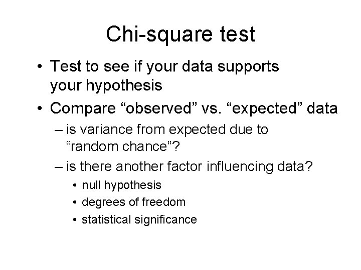 Chi-square test • Test to see if your data supports your hypothesis • Compare