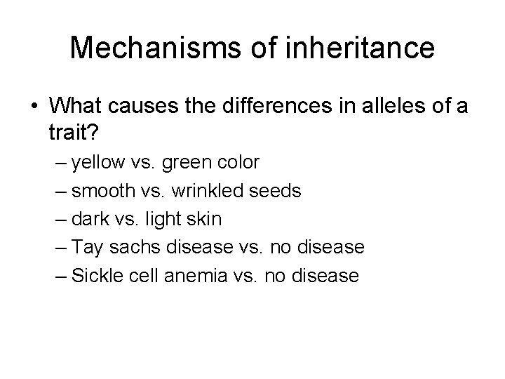 Mechanisms of inheritance • What causes the differences in alleles of a trait? –