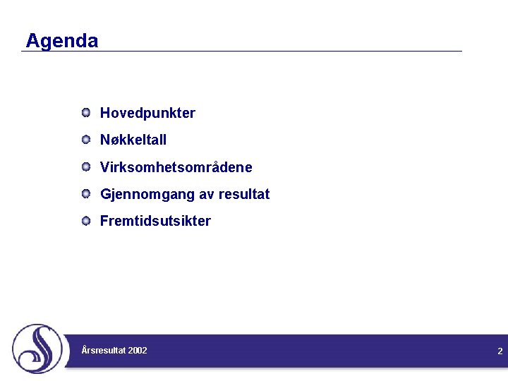 Agenda Hovedpunkter Nøkkeltall Virksomhetsområdene Gjennomgang av resultat Fremtidsutsikter Årsresultat 2002 2 