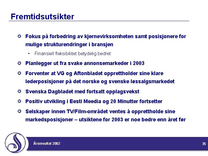 Fremtidsutsikter Fokus på forbedring av kjernevirksomheten samt posisjonere for mulige strukturendringer i bransjen •