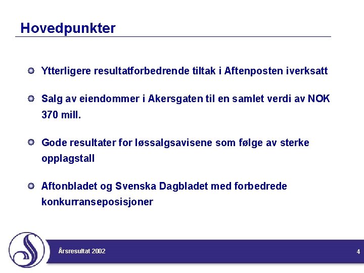 Hovedpunkter Ytterligere resultatforbedrende tiltak i Aftenposten iverksatt Salg av eiendommer i Akersgaten til en