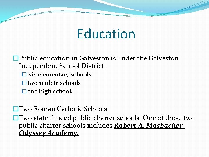 Education �Public education in Galveston is under the Galveston Independent School District. � six