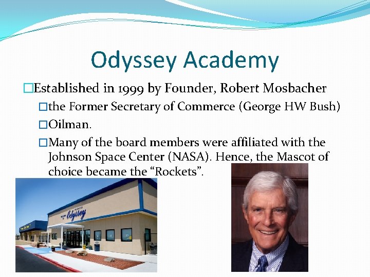 Odyssey Academy �Established in 1999 by Founder, Robert Mosbacher �the Former Secretary of Commerce