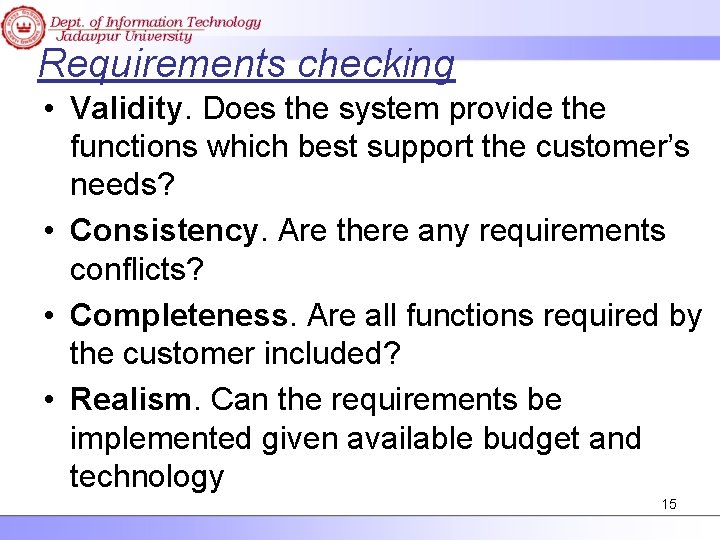Requirements checking • Validity. Does the system provide the functions which best support the