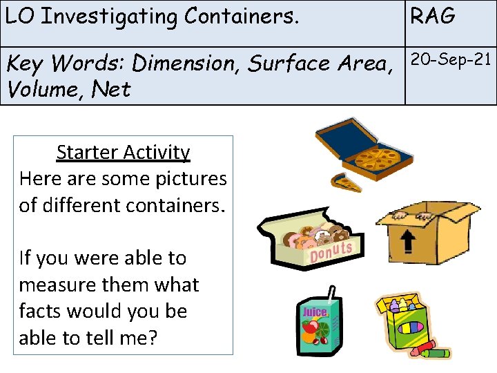 LO Investigating Containers. RAG Key Words: Dimension, Surface Area, Volume, Net 20 -Sep-21 Starter