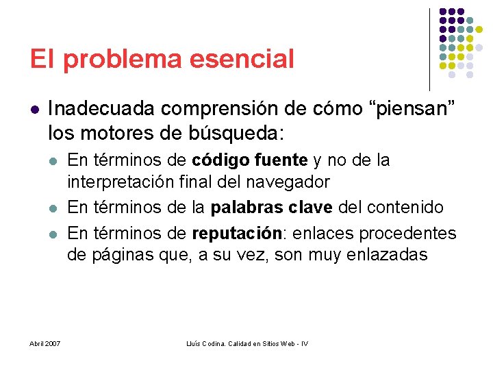 El problema esencial l Inadecuada comprensión de cómo “piensan” los motores de búsqueda: l