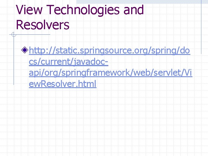 View Technologies and Resolvers http: //static. springsource. org/spring/do cs/current/javadocapi/org/springframework/web/servlet/Vi ew. Resolver. html 
