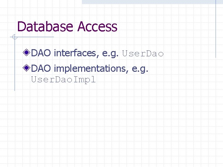 Database Access DAO interfaces, e. g. User. Dao DAO implementations, e. g. User. Dao.