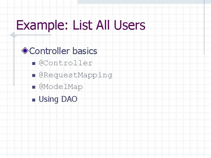 Example: List All Users Controller basics n @Controller @Request. Mapping @Model. Map n Using