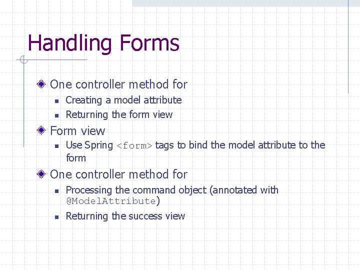 Handling Forms One controller method for n n Creating a model attribute Returning the
