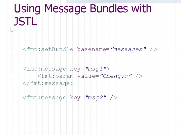 Using Message Bundles with JSTL <fmt: set. Bundle basename="messages" /> <fmt: message key="msg 1">