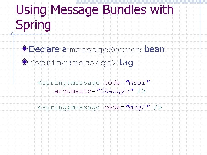 Using Message Bundles with Spring Declare a message. Source bean <spring: message> tag <spring: