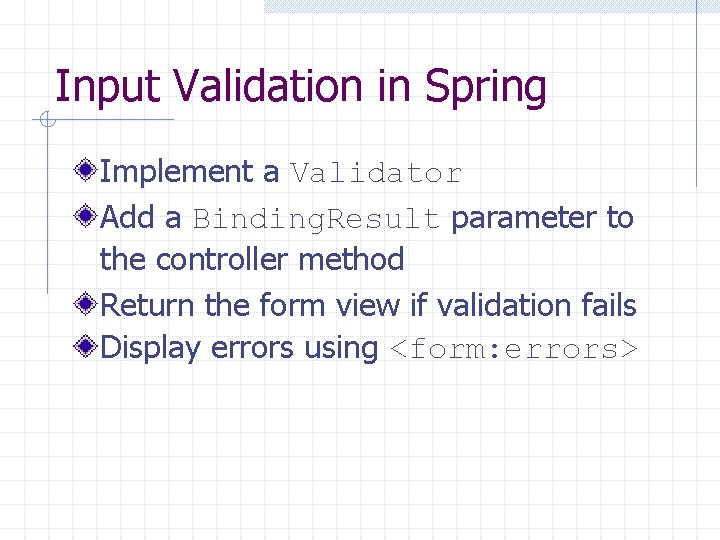 Input Validation in Spring Implement a Validator Add a Binding. Result parameter to the