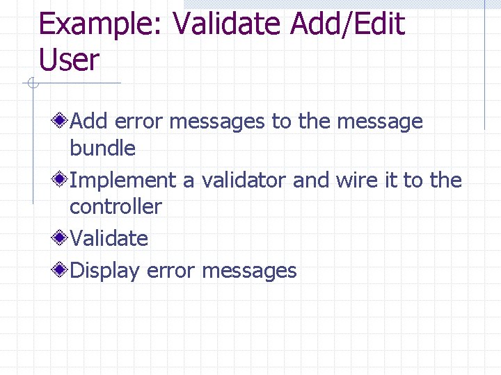 Example: Validate Add/Edit User Add error messages to the message bundle Implement a validator
