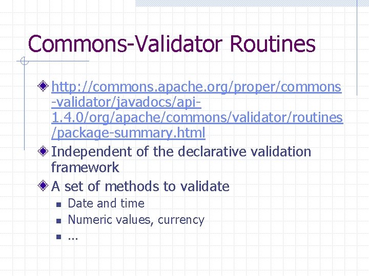 Commons-Validator Routines http: //commons. apache. org/proper/commons -validator/javadocs/api 1. 4. 0/org/apache/commons/validator/routines /package-summary. html Independent of