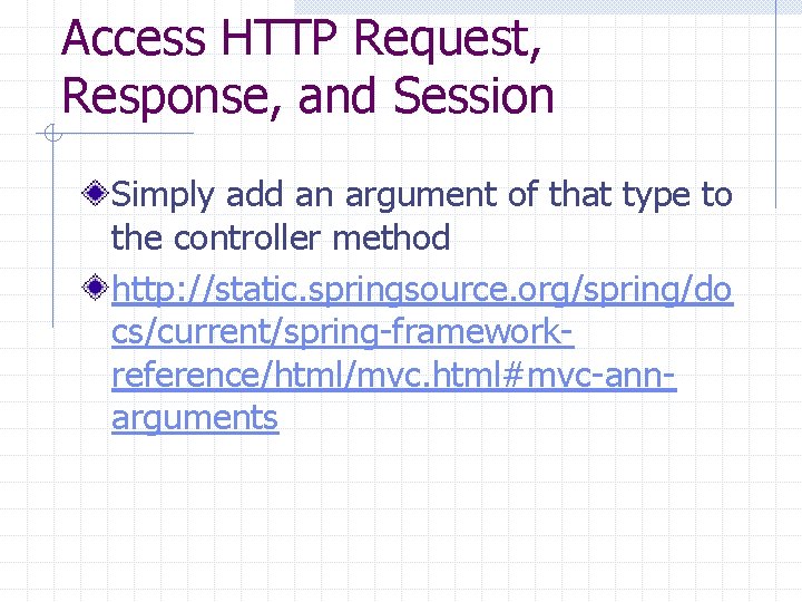 Access HTTP Request, Response, and Session Simply add an argument of that type to