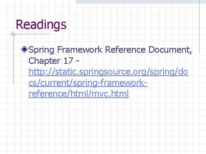 Readings Spring Framework Reference Document, Chapter 17 http: //static. springsource. org/spring/do cs/current/spring-frameworkreference/html/mvc. html 