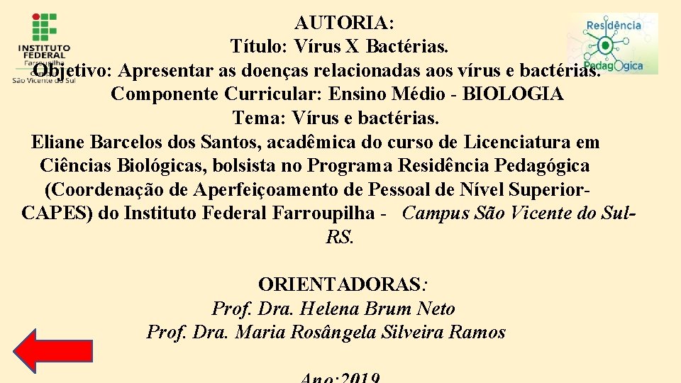 AUTORIA: Título: Vírus X Bactérias. Objetivo: Apresentar as doenças relacionadas aos vírus e bactérias.