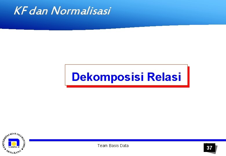 KF dan Normalisasi Dekomposisi Relasi Team Basis Data 37 